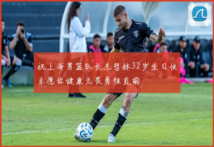 祝上海男篮队长王哲林32岁生日快乐愿你健康无畏勇往直前